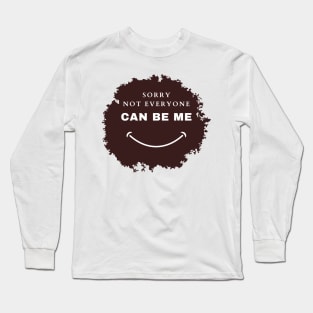 Sorry Not Everyone Can Be Me Long Sleeve T-Shirt